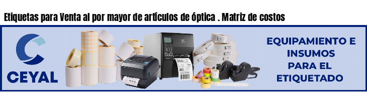 Etiquetas para Venta al por mayor de artículos de óptica . Matriz de costos