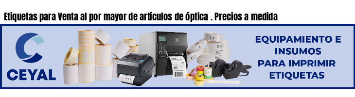 Etiquetas para Venta al por mayor de artículos de óptica . Precios a medida