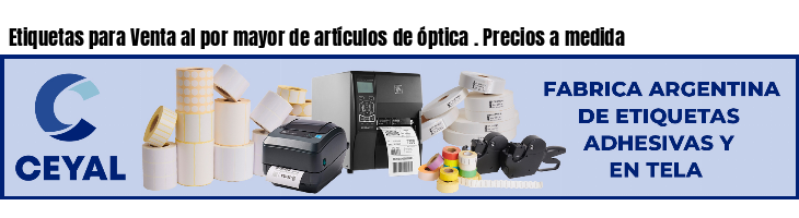 Etiquetas para Venta al por mayor de artículos de óptica . Precios a medida