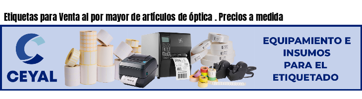 Etiquetas para Venta al por mayor de artículos de óptica . Precios a medida