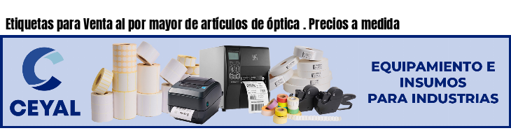 Etiquetas para Venta al por mayor de artículos de óptica . Precios a medida