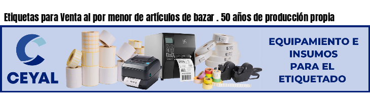 Etiquetas para Venta al por menor de artículos de bazar . 50 años de producción propia