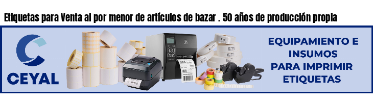 Etiquetas para Venta al por menor de artículos de bazar . 50 años de producción propia