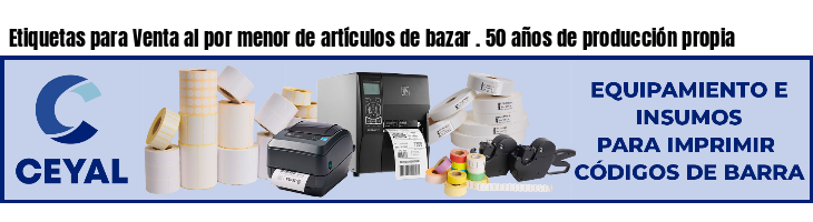 Etiquetas para Venta al por menor de artículos de bazar . 50 años de producción propia