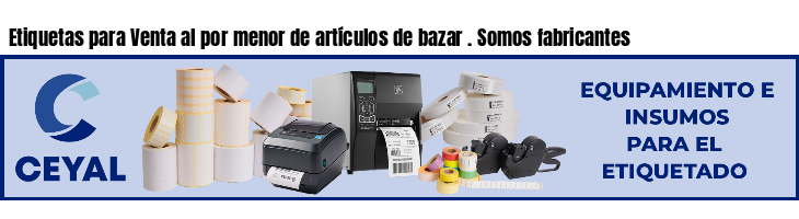 Etiquetas para Venta al por menor de artículos de bazar . Somos fabricantes