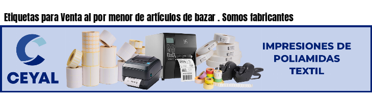Etiquetas para Venta al por menor de artículos de bazar . Somos fabricantes