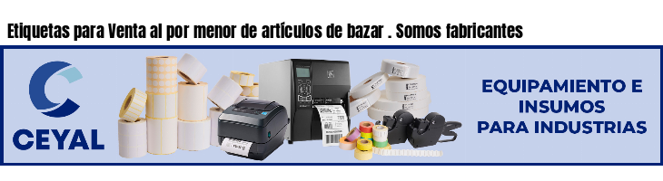 Etiquetas para Venta al por menor de artículos de bazar . Somos fabricantes