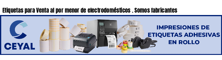 Etiquetas para Venta al por menor de electrodomésticos . Somos fabricantes