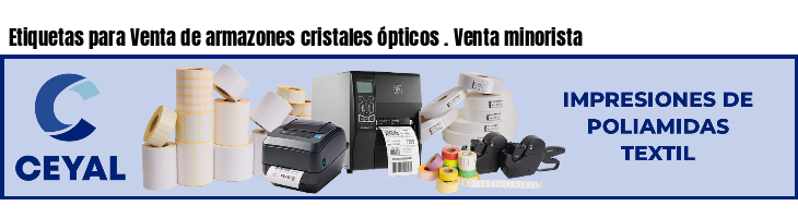 Etiquetas para Venta de armazones cristales ópticos . Venta minorista