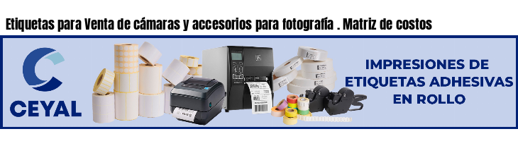 Etiquetas para Venta de cámaras y accesorios para fotografía . Matriz de costos