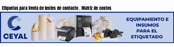 Etiquetas para Venta de lentes de contacto . Matriz de costos
