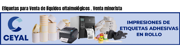 Etiquetas para Venta de líquidos oftalmológicos . Venta minorista