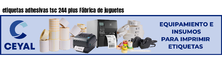 etiquetas adhesivas tsc 244 plus Fábrica de juguetes