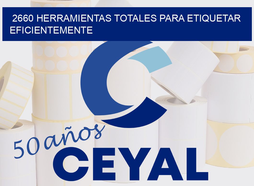 2660 HERRAMIENTAS TOTALES PARA ETIQUETAR EFICIENTEMENTE