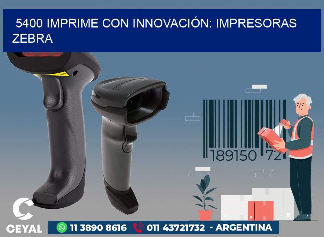 5400 IMPRIME CON INNOVACIÓN: IMPRESORAS ZEBRA