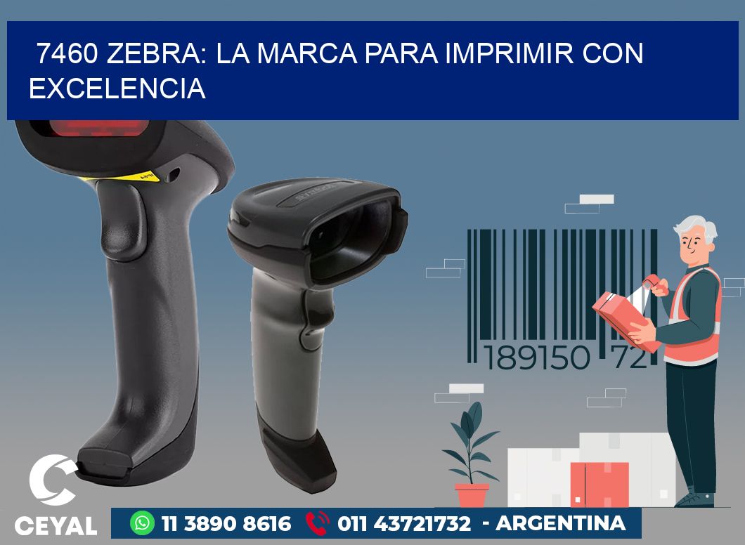 7460 ZEBRA: LA MARCA PARA IMPRIMIR CON EXCELENCIA
