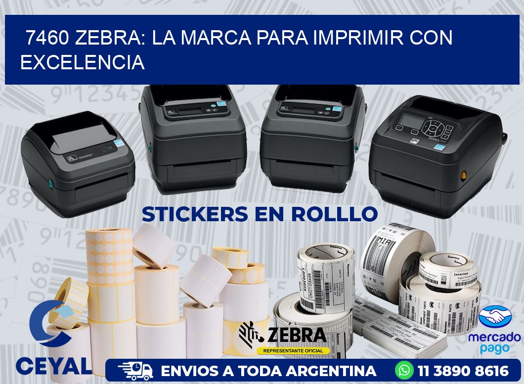 7460 ZEBRA: LA MARCA PARA IMPRIMIR CON EXCELENCIA