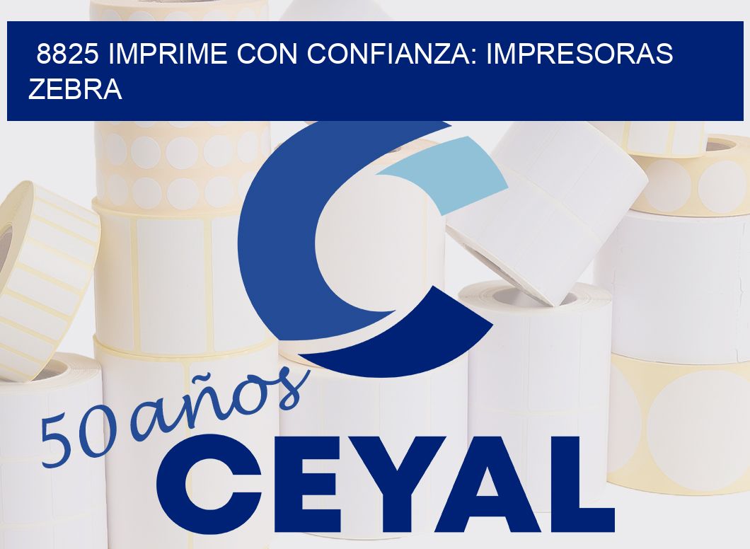 8825 IMPRIME CON CONFIANZA: IMPRESORAS ZEBRA